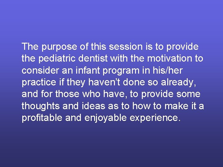 The purpose of this session is to provide the pediatric dentist with the motivation