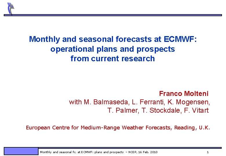 Monthly and seasonal forecasts at ECMWF: operational plans and prospects from current research Franco