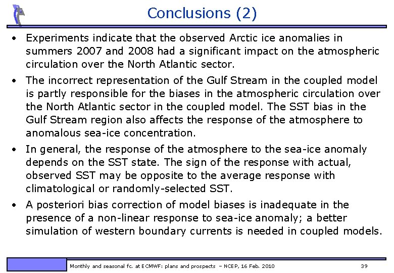 Conclusions (2) • Experiments indicate that the observed Arctic ice anomalies in summers 2007