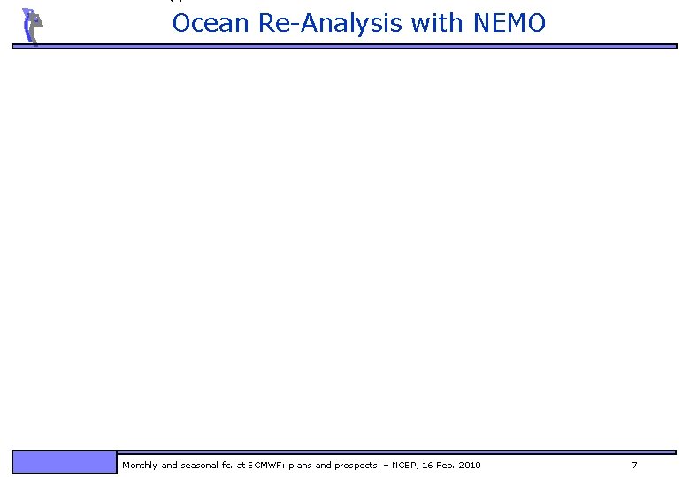Ocean Re-Analysis with NEMO Monthly and seasonal fc. at ECMWF: plans and prospects –