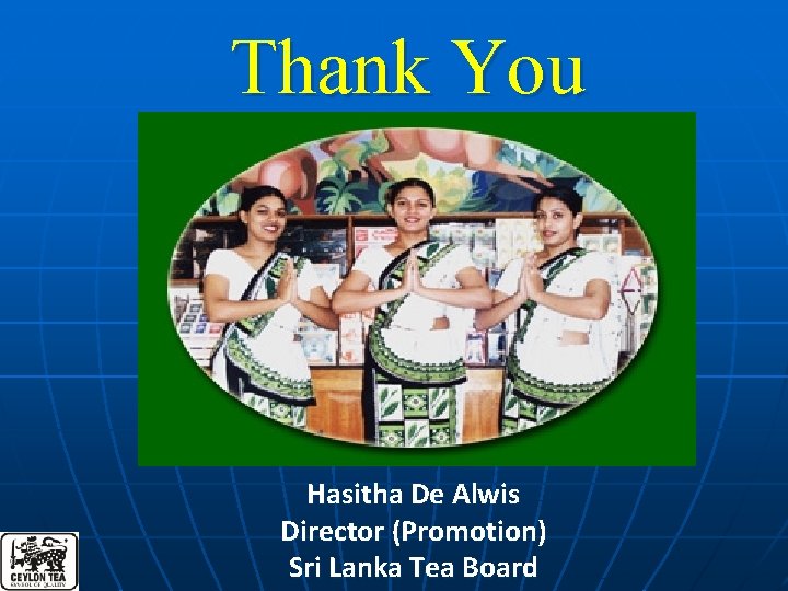 Thank You Hasitha De Alwis Director (Promotion) Sri Lanka Tea Board 