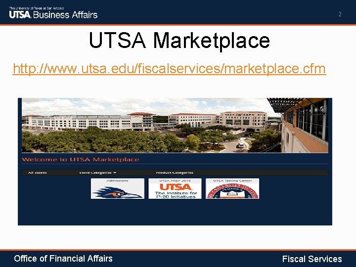 2 UTSA Marketplace http: //www. utsa. edu/fiscalservices/marketplace. cfm Office of Financial Affairs Fiscal Services