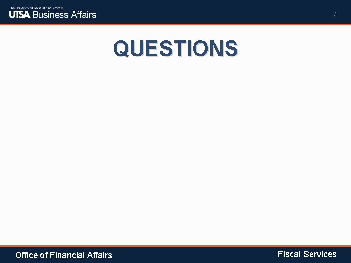 7 QUESTIONS Office of Financial Affairs Fiscal Services 