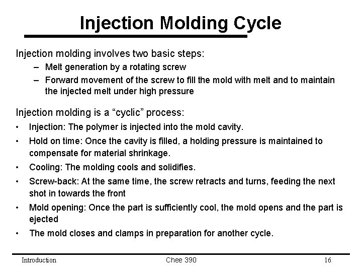 Injection Molding Cycle Injection molding involves two basic steps: – Melt generation by a