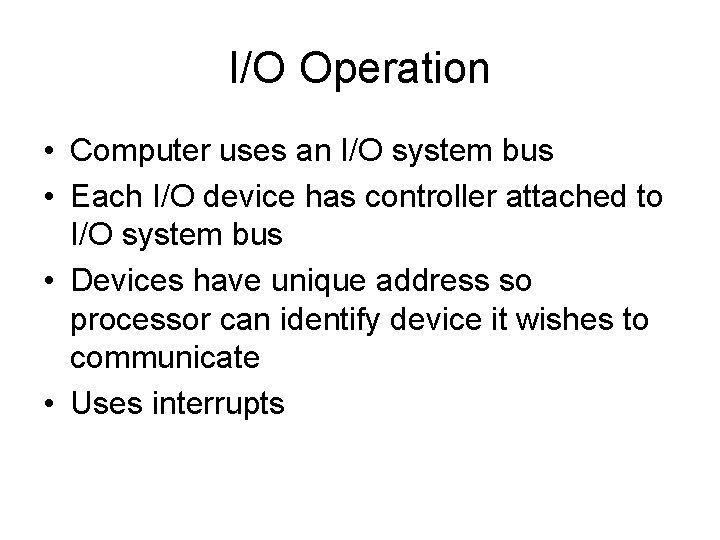 I/O Operation • Computer uses an I/O system bus • Each I/O device has