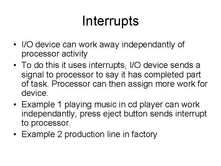 Interrupts • I/O device can work away independantly of processor activity • To do