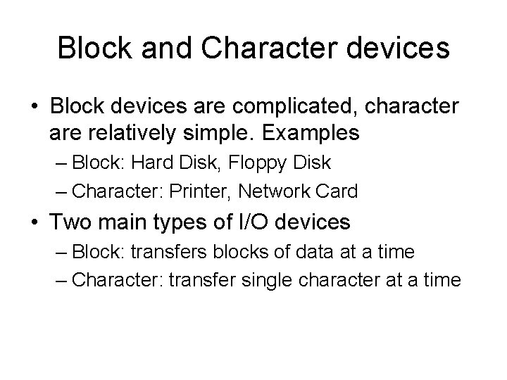 Block and Character devices • Block devices are complicated, character are relatively simple. Examples
