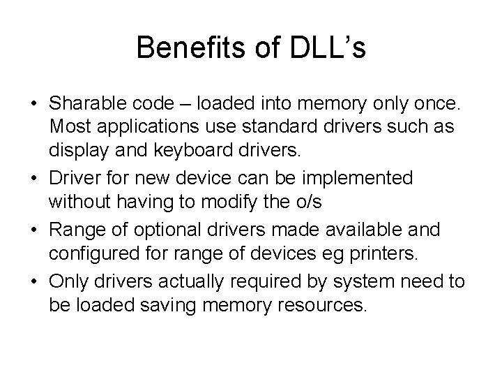 Benefits of DLL’s • Sharable code – loaded into memory only once. Most applications