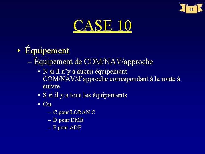 14 CASE 10 • Équipement – Équipement de COM/NAV/approche • N si il n’y