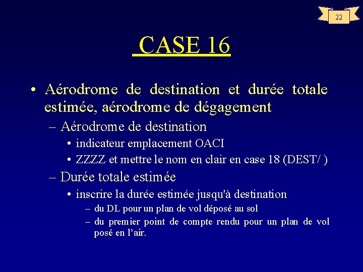 22 CASE 16 • Aérodrome de destination et durée totale estimée, aérodrome de dégagement