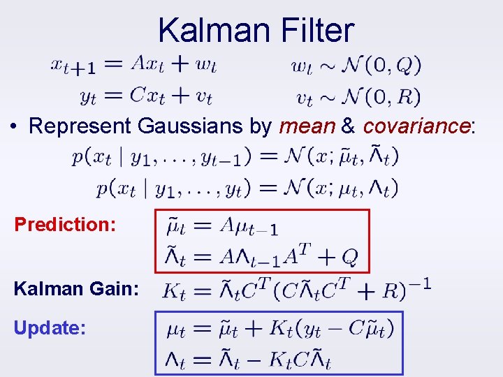 Kalman Filter • Represent Gaussians by mean & covariance: Prediction: Kalman Gain: Update: 