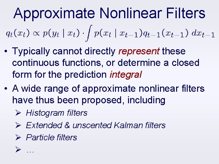 Approximate Nonlinear Filters • Typically cannot directly represent these continuous functions, or determine a