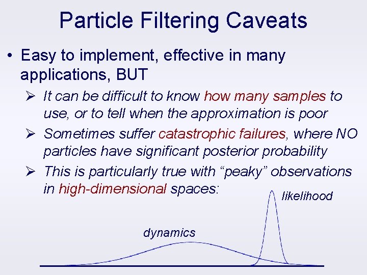 Particle Filtering Caveats • Easy to implement, effective in many applications, BUT Ø It
