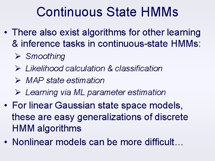 Continuous State HMMs • There also exist algorithms for other learning & inference tasks