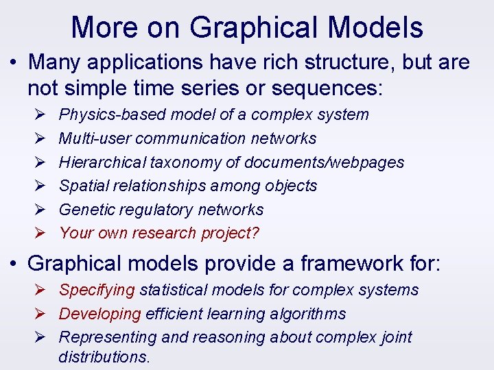 More on Graphical Models • Many applications have rich structure, but are not simple