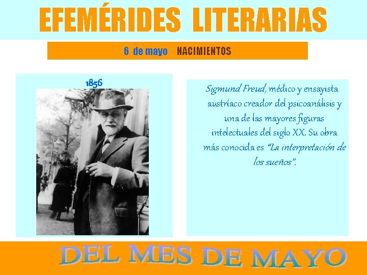 EFEMÉRIDES LITERARIAS 6 de mayo NACIMIENTOS 1856 Sigmund Freud, médico y ensayista austríaco creador