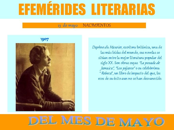 EFEMÉRIDES LITERARIAS 13 de mayo NACIMIENTOS 1907 Daphne du Maurier, escritora británica, una de