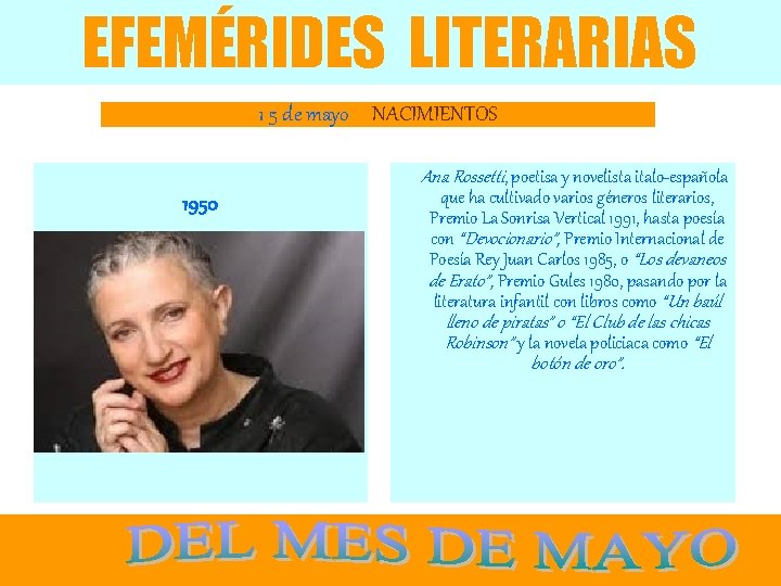 EFEMÉRIDES LITERARIAS 1 5 de mayo NACIMIENTOS Ana Rossetti, poetisa y novelista italo-española 1950