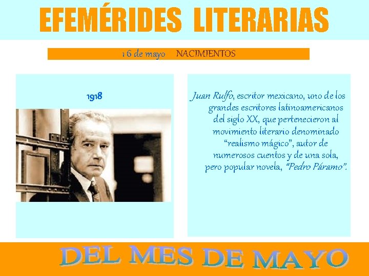 EFEMÉRIDES LITERARIAS 1 6 de mayo NACIMIENTOS 1918 Juan Rulfo, escritor mexicano, uno de