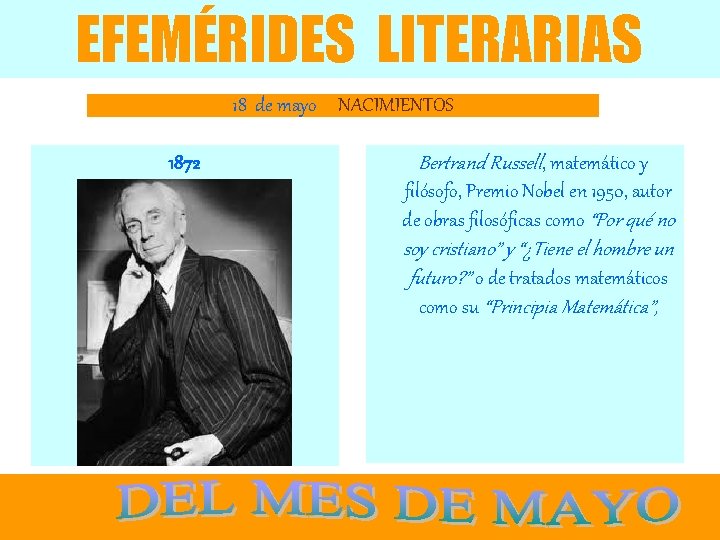 EFEMÉRIDES LITERARIAS 18 de mayo NACIMIENTOS 1872 Bertrand Russell, matemático y filósofo, Premio Nobel