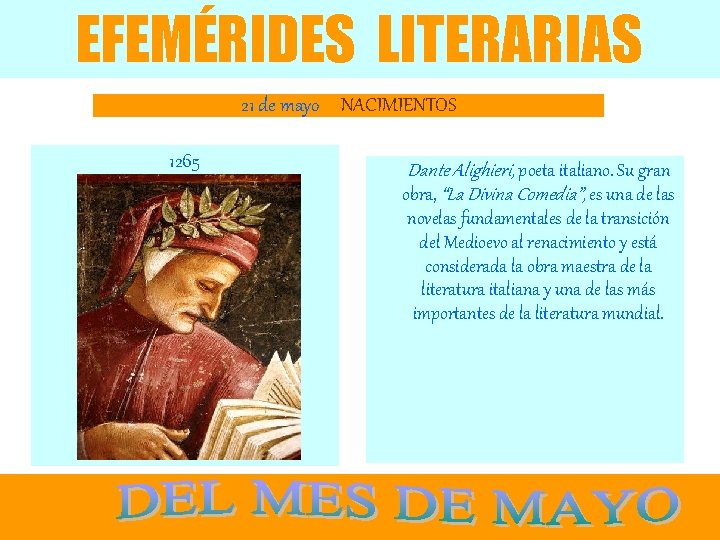 EFEMÉRIDES LITERARIAS 21 de mayo NACIMIENTOS 1265 Dante Alighieri, poeta italiano. Su gran obra,