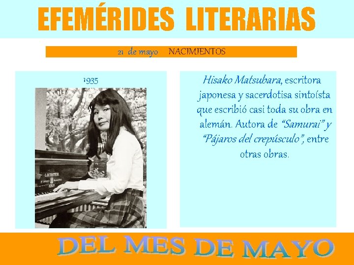 EFEMÉRIDES LITERARIAS 21 de mayo NACIMIENTOS 1935 Hisako Matsubara, escritora japonesa y sacerdotisa sintoísta