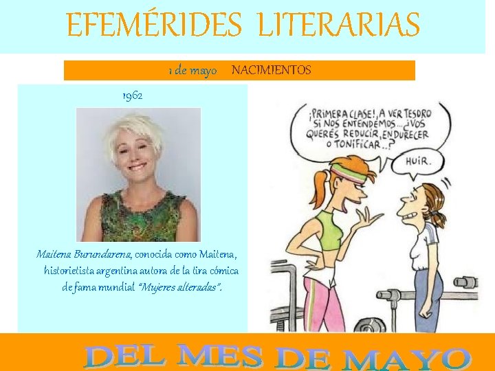 EFEMÉRIDES LITERARIAS 1 de mayo NACIMIENTOS 1962 Maitena Burundarena, conocida como Maitena, historietista argentina