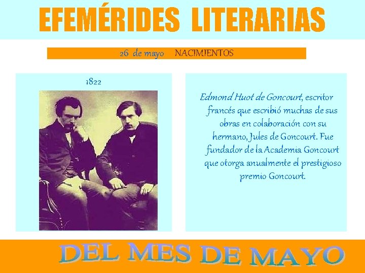 EFEMÉRIDES LITERARIAS 26 de mayo NACIMIENTOS 1822 Edmond Huot de Goncourt, escritor francés que