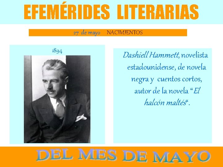 EFEMÉRIDES LITERARIAS 27 de mayo NACIMIENTOS 1894 Dashiell Hammett, novelista estadounidense, de novela negra