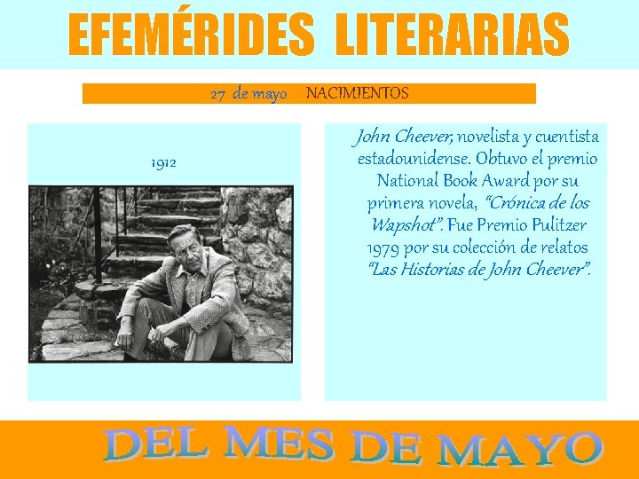 EFEMÉRIDES LITERARIAS 27 de mayo NACIMIENTOS John Cheever, novelista y cuentista 1912 estadounidense. Obtuvo