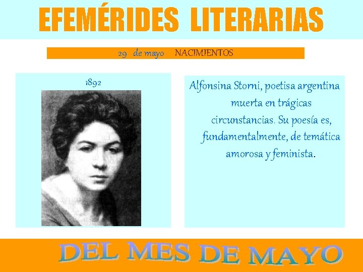 EFEMÉRIDES LITERARIAS 29 de mayo NACIMIENTOS 1892 Alfonsina Storni, poetisa argentina muerta en trágicas
