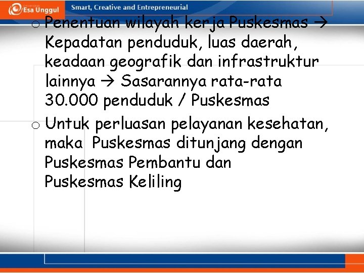 o Penentuan wilayah kerja Puskesmas Kepadatan penduduk, luas daerah, keadaan geografik dan infrastruktur lainnya