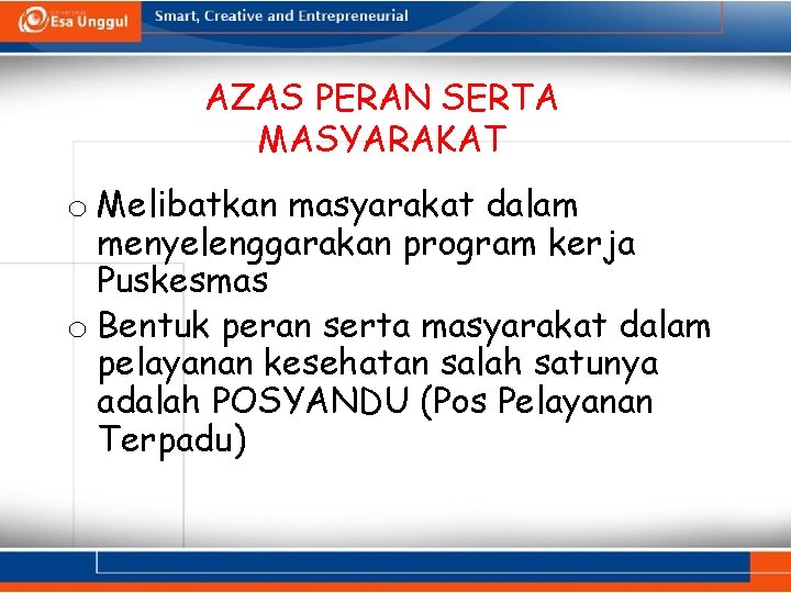 AZAS PERAN SERTA MASYARAKAT o Melibatkan masyarakat dalam menyelenggarakan program kerja Puskesmas o Bentuk