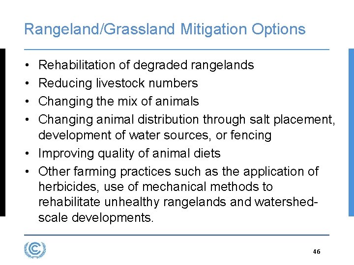 Rangeland/Grassland Mitigation Options • • Rehabilitation of degraded rangelands Reducing livestock numbers Changing the