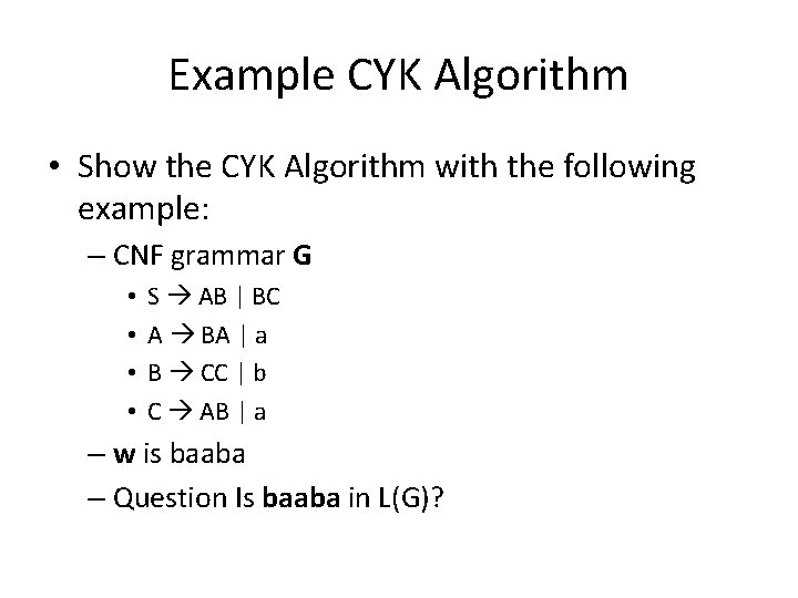 Example CYK Algorithm • Show the CYK Algorithm with the following example: – CNF