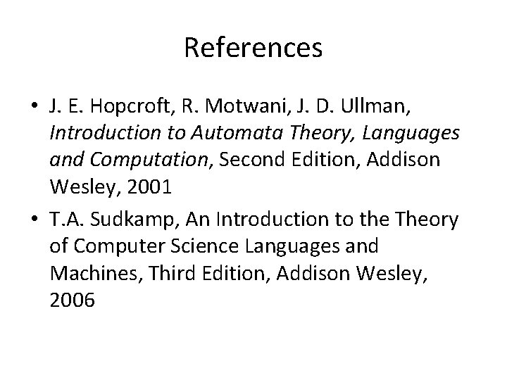 References • J. E. Hopcroft, R. Motwani, J. D. Ullman, Introduction to Automata Theory,