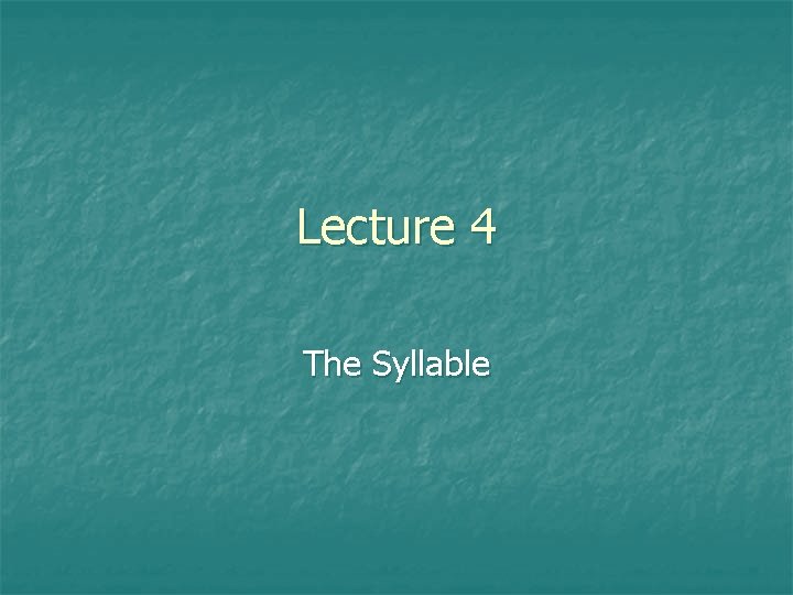 Lecture 4 The Syllable 