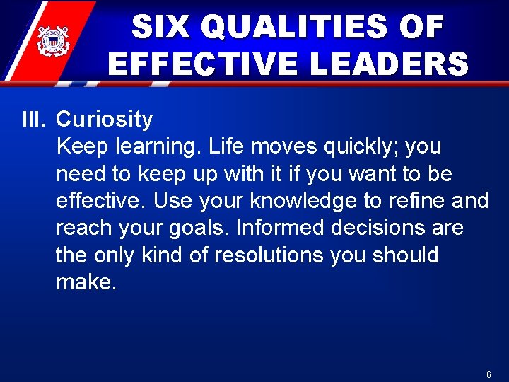 SIX QUALITIES OF EFFECTIVE LEADERS III. Curiosity Keep learning. Life moves quickly; you need SIX QUALITIES OF EFFECTIVE LEADERS III. Curiosity Keep learning. Life moves quickly; you need
