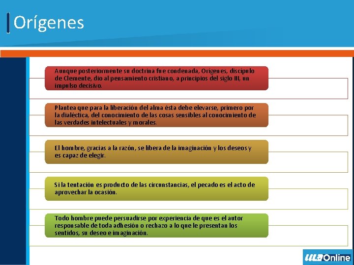 Orígenes Aunque posteriormente su doctrina fue condenada, Orígenes, discípulo de Clemente, dio al pensamiento