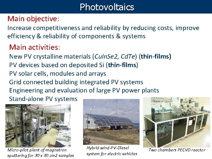 Photovoltaics Main objective: Increase competitiveness and reliability by reducing costs, improve efficiency & reliability