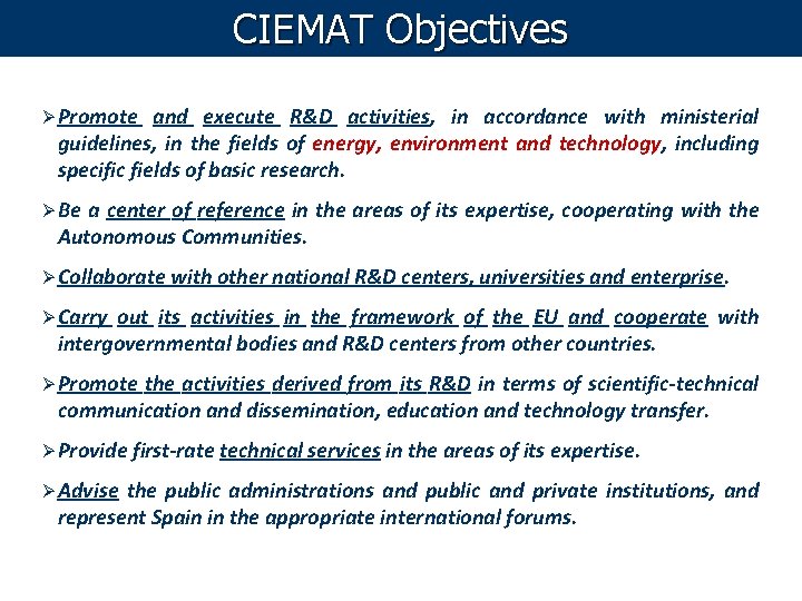 CIEMAT Objectives Ø Promote and execute R&D activities, in accordance with ministerial guidelines, in