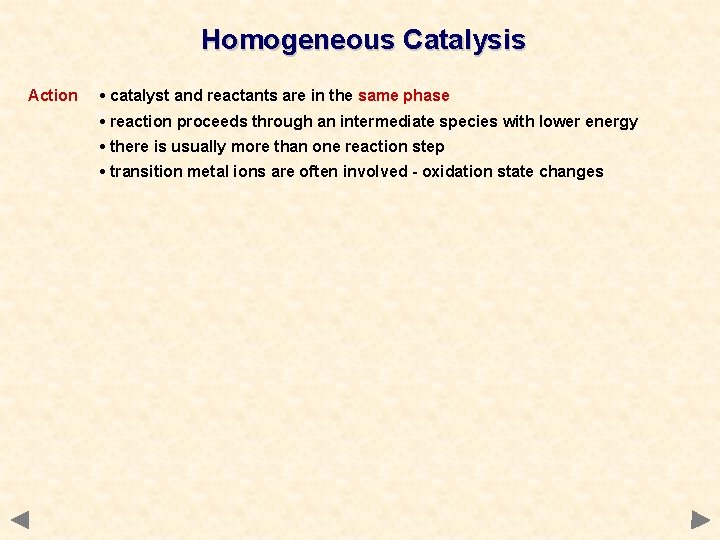 Homogeneous Catalysis Action • catalyst and reactants are in the same phase • reaction Homogeneous Catalysis Action • catalyst and reactants are in the same phase • reaction
