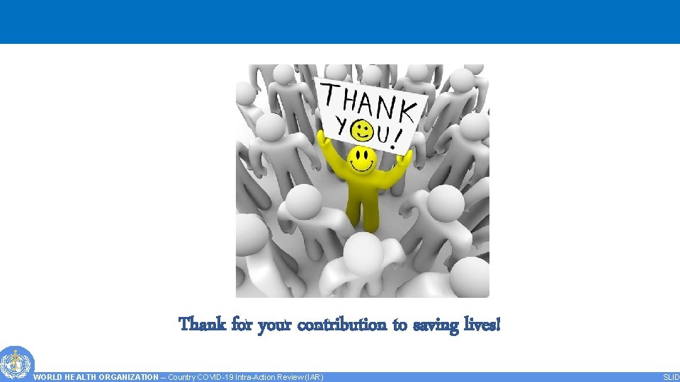 Thank for your contribution to saving lives! WORLD HEALTH ORGANIZATION – Country After Action
