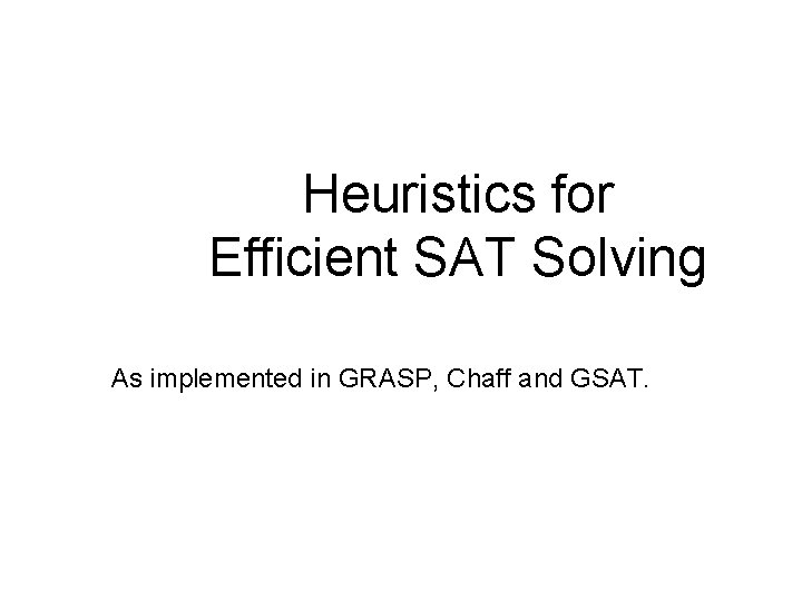 Heuristics for Efficient SAT Solving As implemented in GRASP, Chaff and GSAT. 