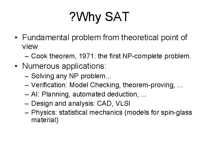 ? Why SAT • Fundamental problem from theoretical point of view – Cook theorem,