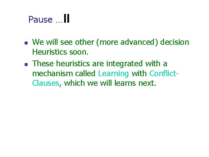 Pause. . . n n We will see other (more advanced) decision Heuristics soon.