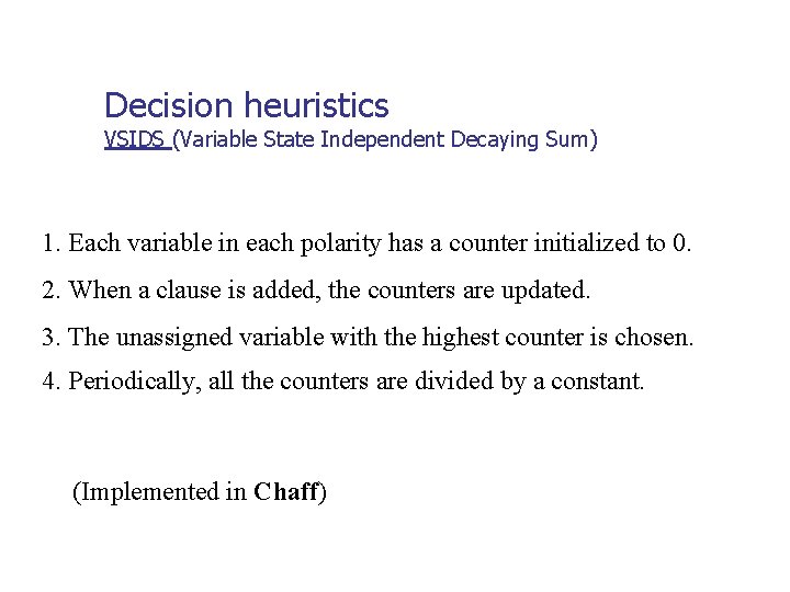 Decision heuristics VSIDS (Variable State Independent Decaying Sum) 1. Each variable in each polarity