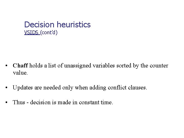 Decision heuristics VSIDS (cont’d) • Chaff holds a list of unassigned variables sorted by