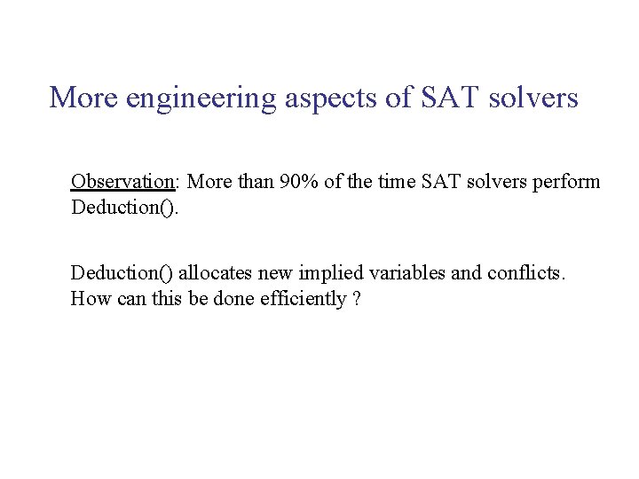 More engineering aspects of SAT solvers Observation: More than 90% of the time SAT