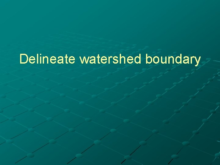 Delineate watershed boundary 
